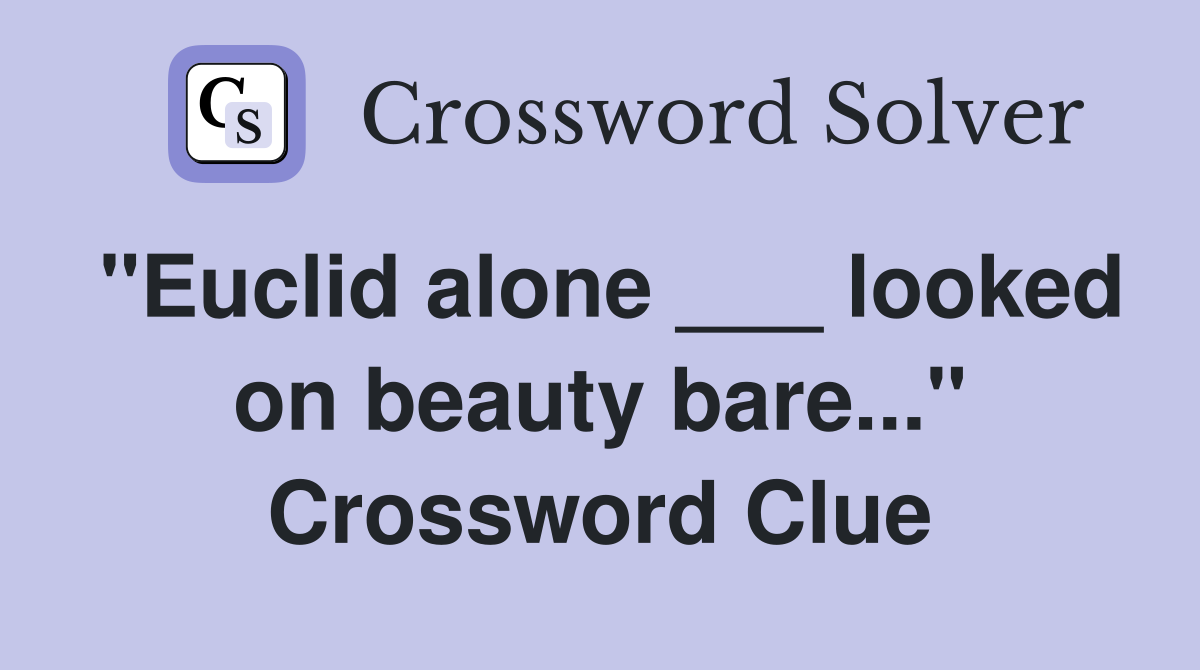 "Euclid alone ___ looked on beauty bare..." Crossword Clue