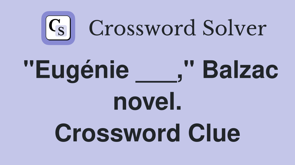 "Eugénie ___," Balzac novel. Crossword Clue
