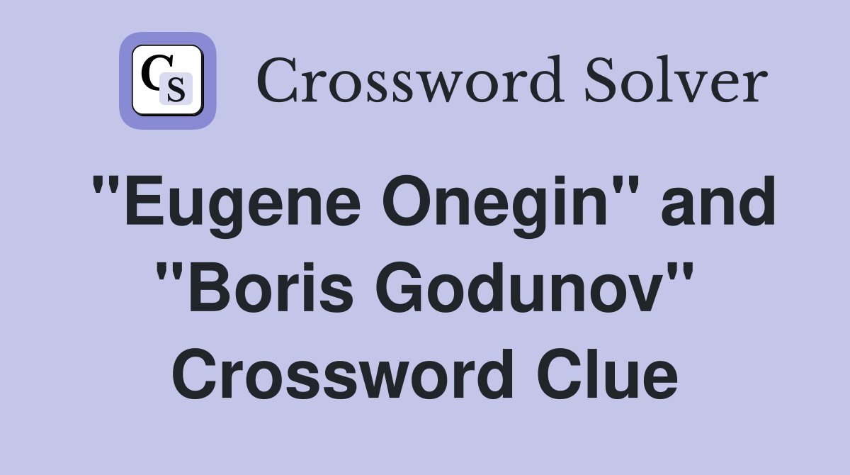"Eugene Onegin" and "Boris Godunov" Crossword Clue