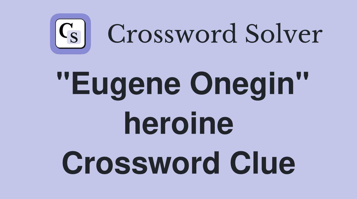 "Eugene Onegin" heroine Crossword Clue