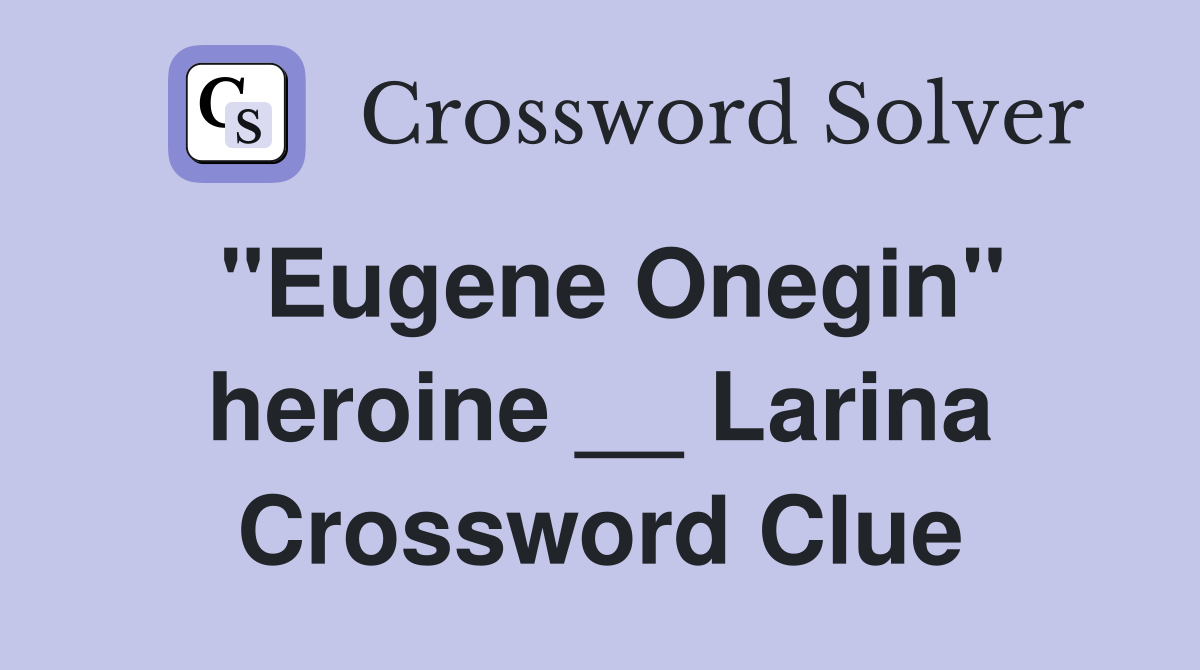 "Eugene Onegin" heroine __ Larina Crossword Clue