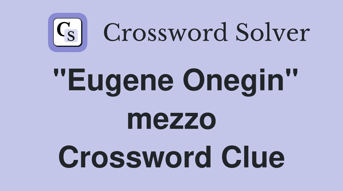 "Eugene Onegin" mezzo Crossword Clue