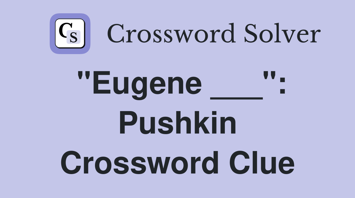 "Eugene ___": Pushkin Crossword Clue