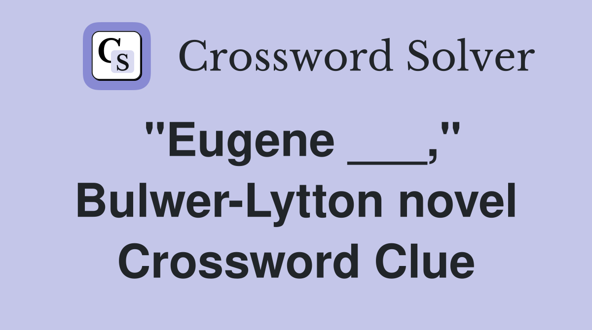 "Eugene ___," Bulwer-Lytton novel Crossword Clue