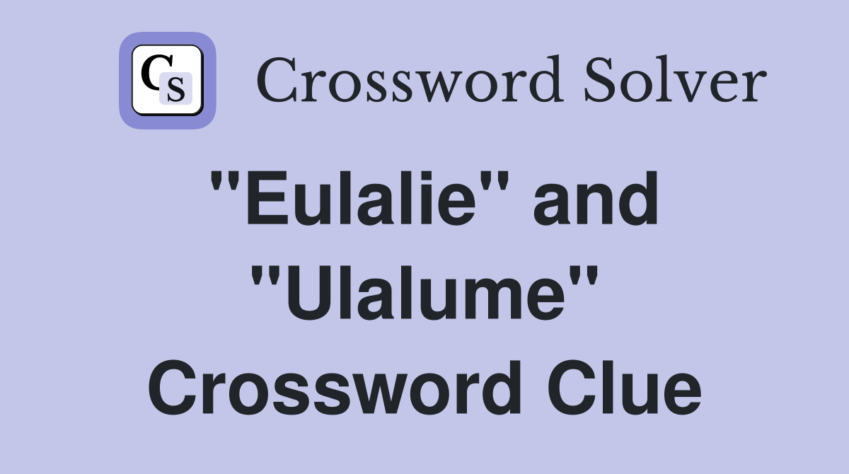 "Eulalie" and "Ulalume" Crossword Clue