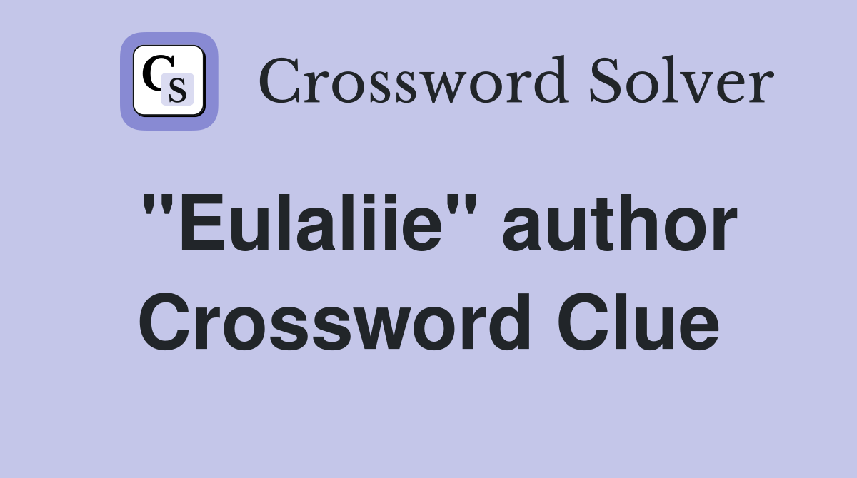 "Eulaliie" author Crossword Clue