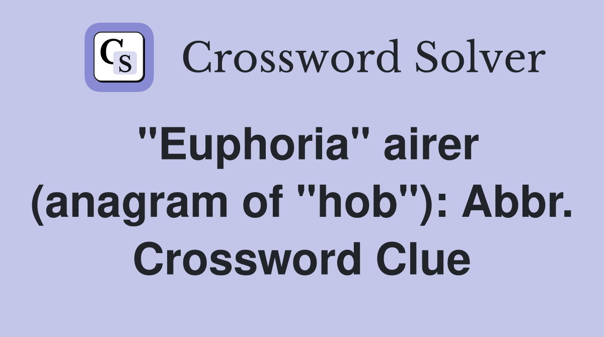 "Euphoria" airer (anagram of "hob"): Abbr. Crossword Clue