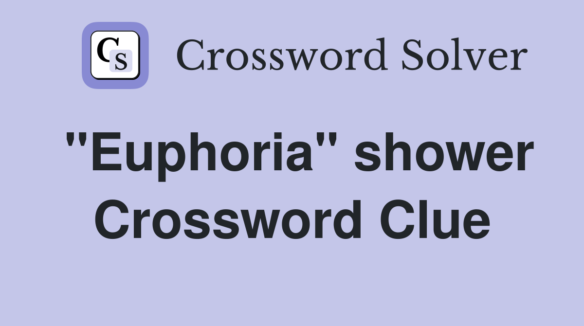 "Euphoria" shower Crossword Clue