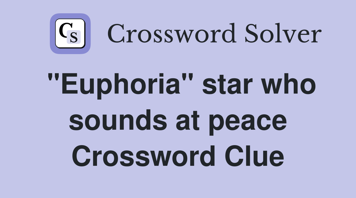 "Euphoria" star who sounds at peace Crossword Clue
