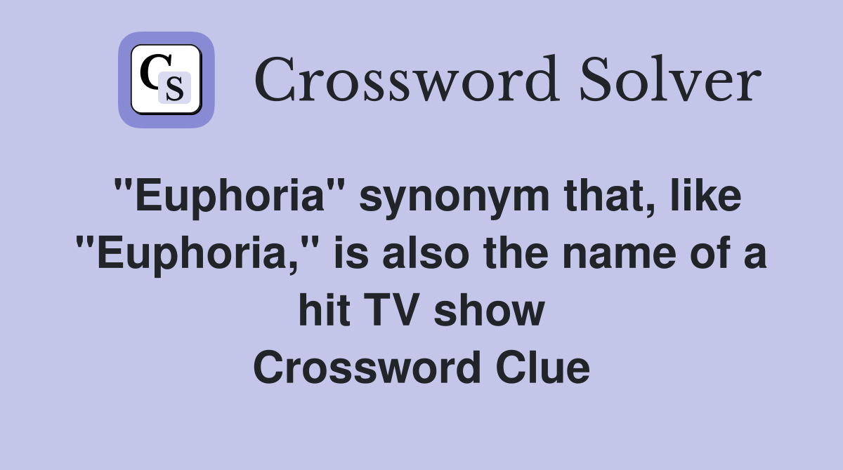 "Euphoria" synonym that, like "Euphoria," is also the name of a hit TV show Crossword Clue