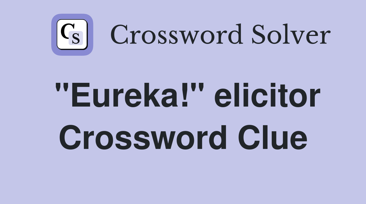 "Eureka!" elicitor Crossword Clue