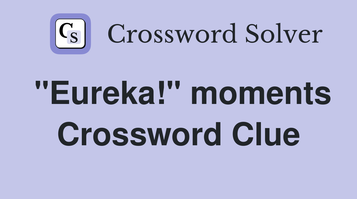 "Eureka!" moments Crossword Clue