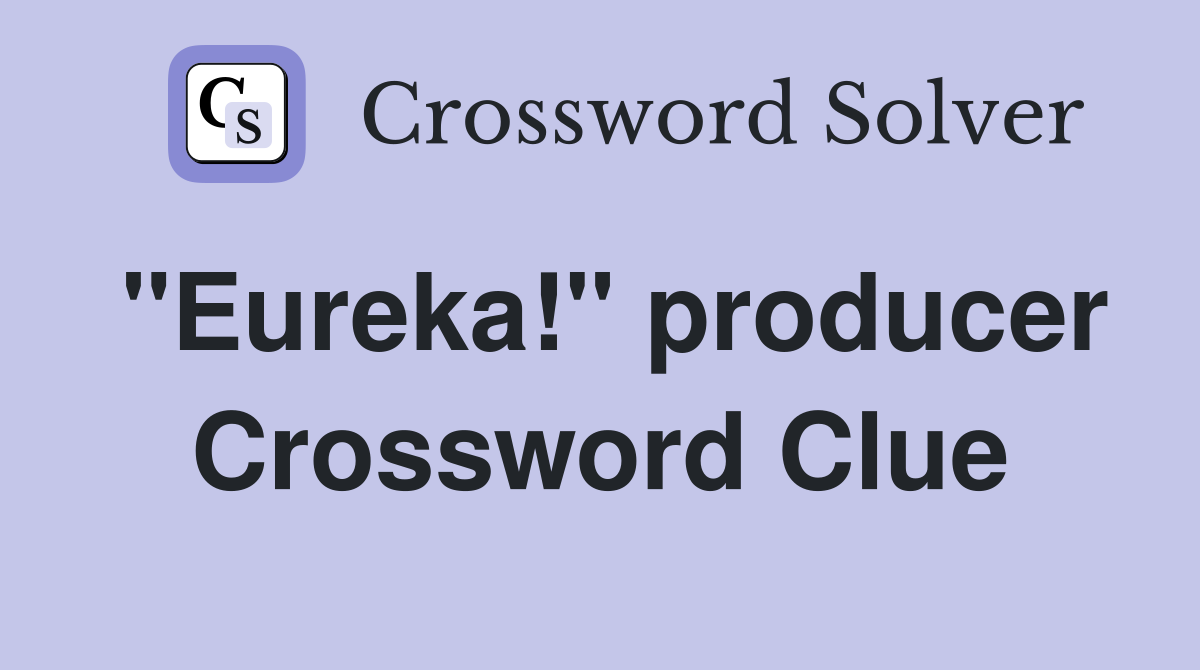 "Eureka!" producer Crossword Clue