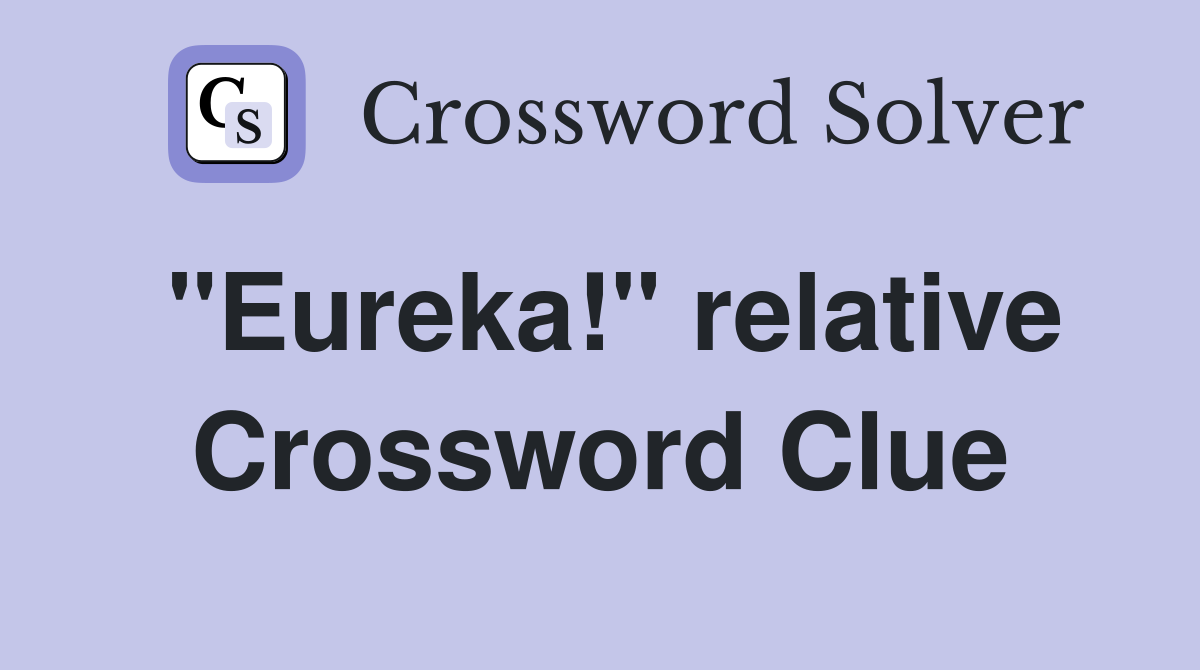"Eureka!" relative Crossword Clue
