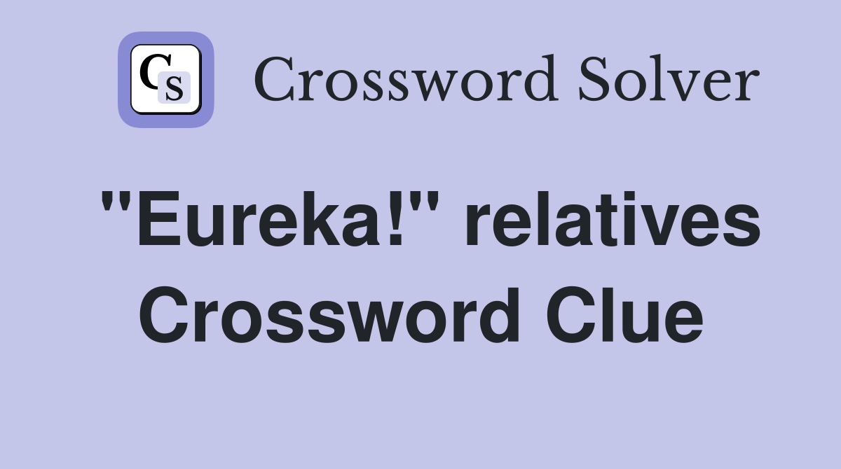 "Eureka!" relatives Crossword Clue
