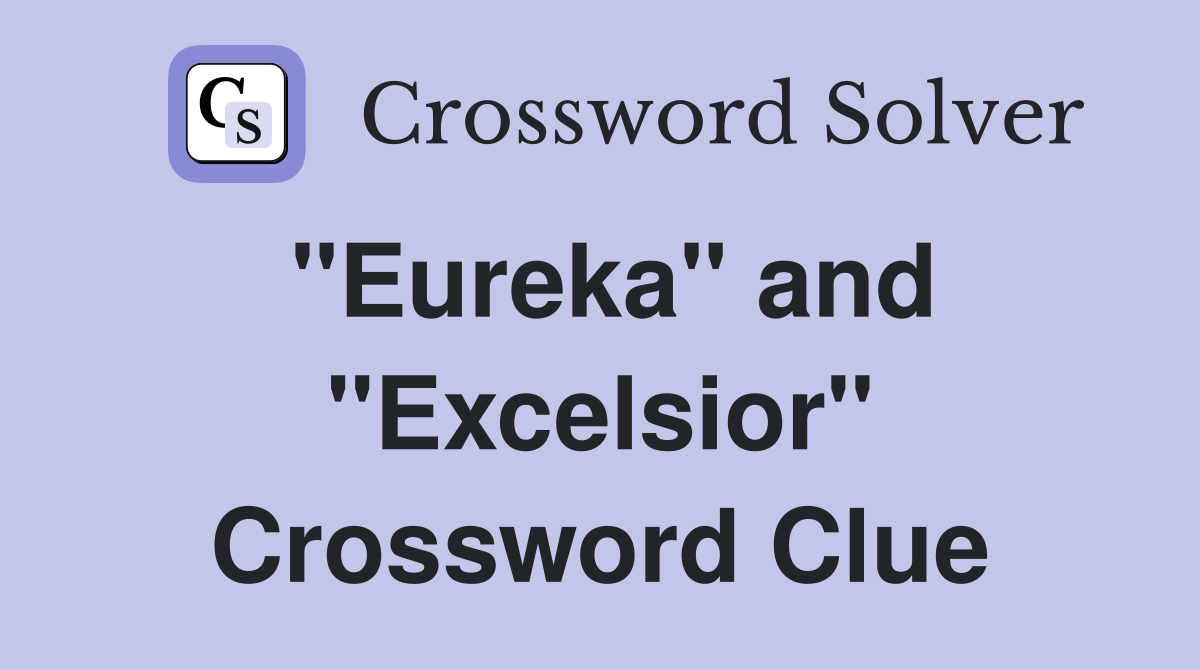 "Eureka" and "Excelsior" Crossword Clue