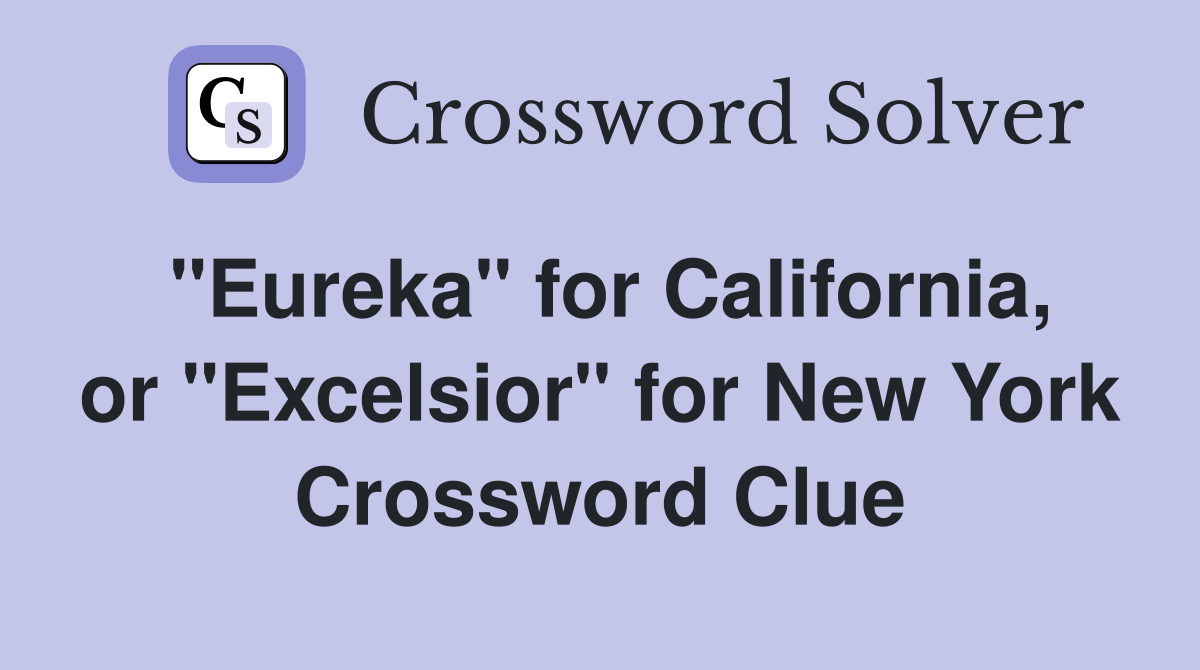 "Eureka" for California, or "Excelsior" for New York Crossword Clue