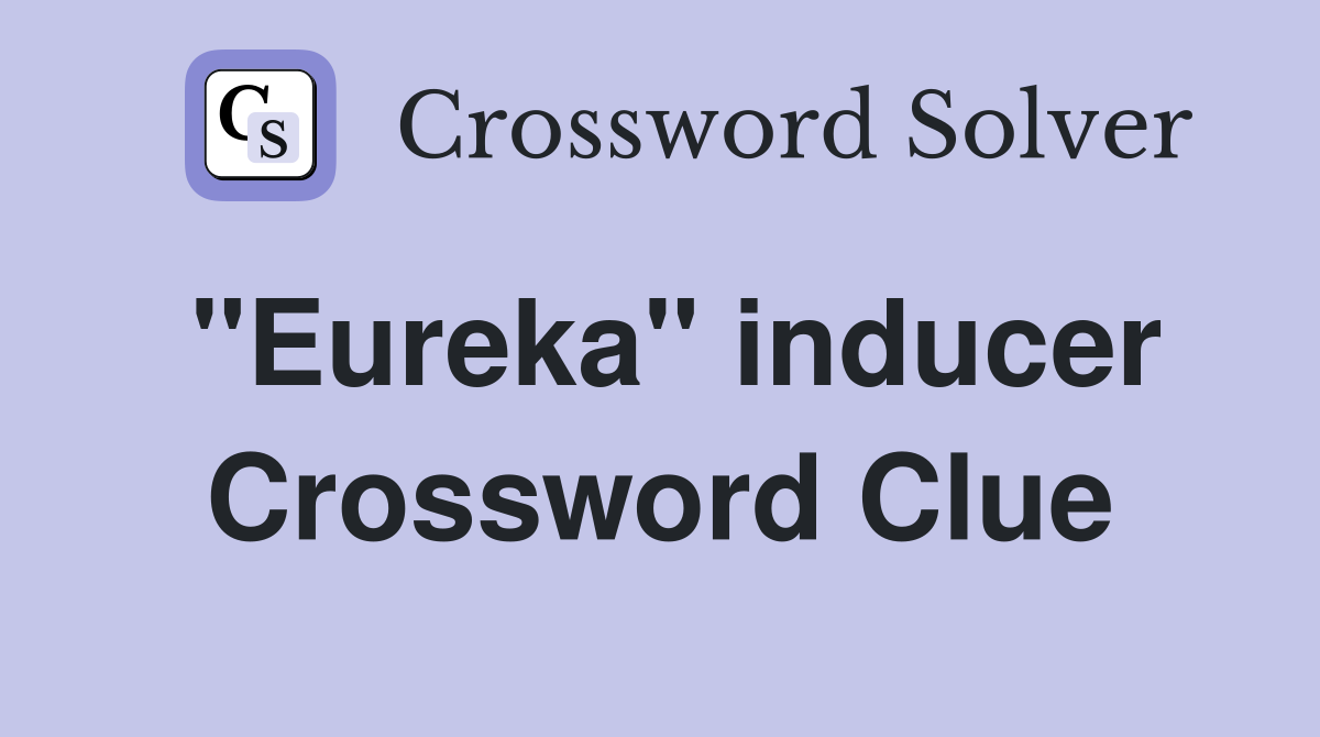 "Eureka" inducer Crossword Clue
