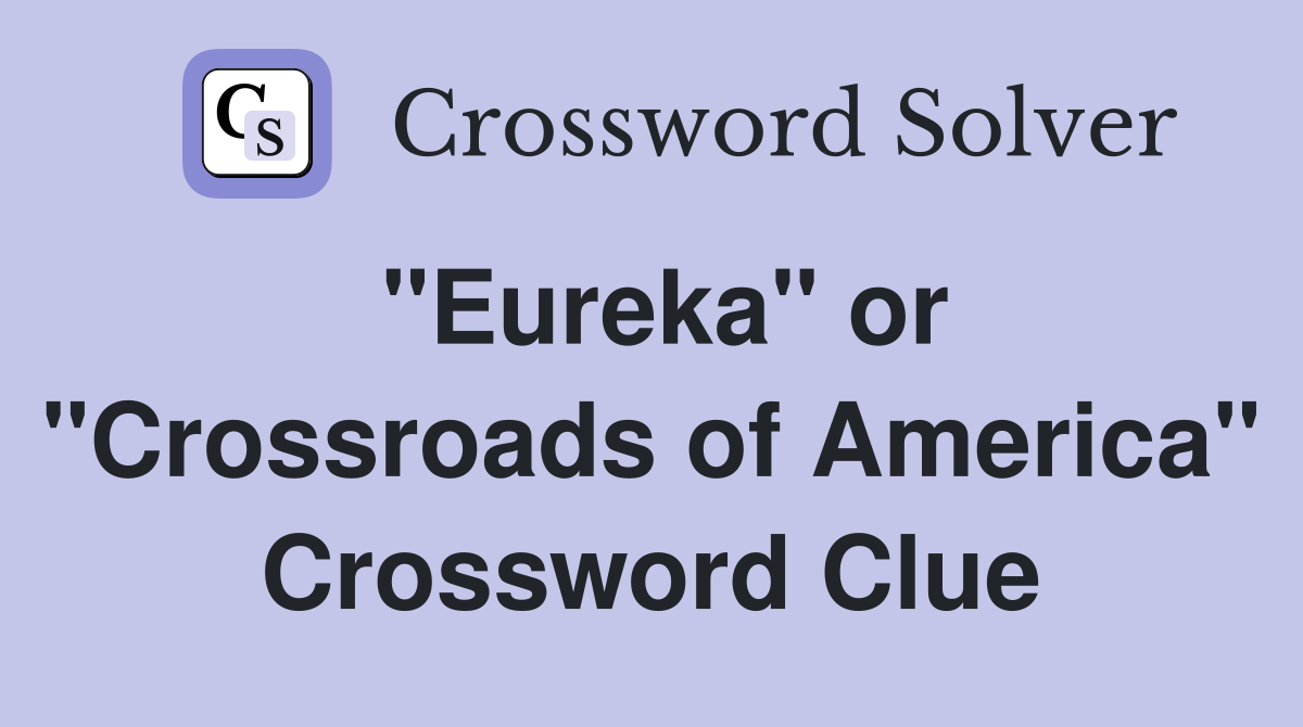 "Eureka" or "Crossroads of America" Crossword Clue