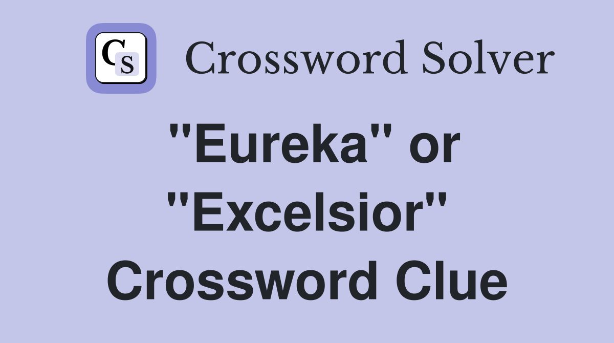 "Eureka" or "Excelsior" Crossword Clue
