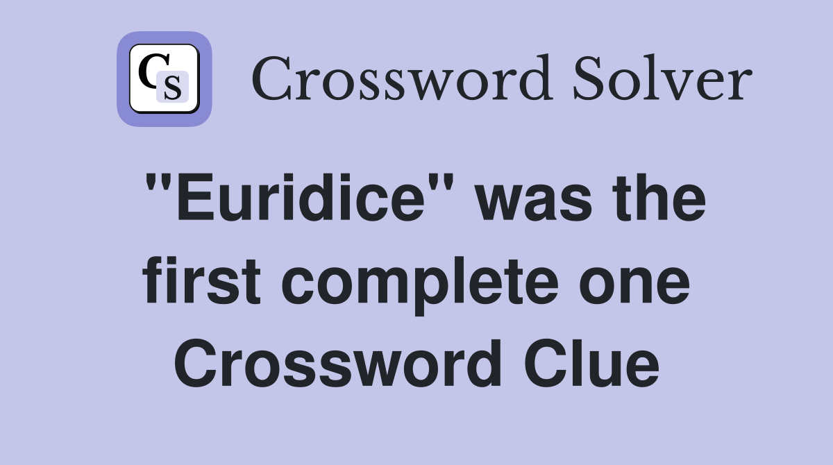 "Euridice" was the first complete one Crossword Clue