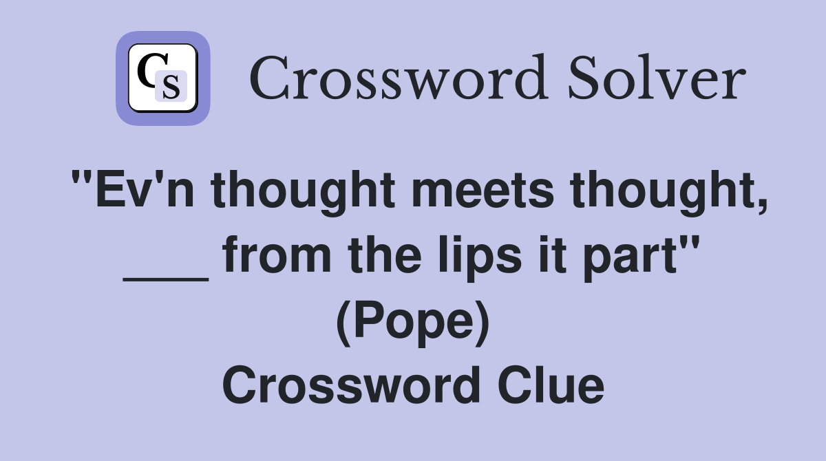 "Ev'n thought meets thought, ___ from the lips it part" (Pope) Crossword Clue