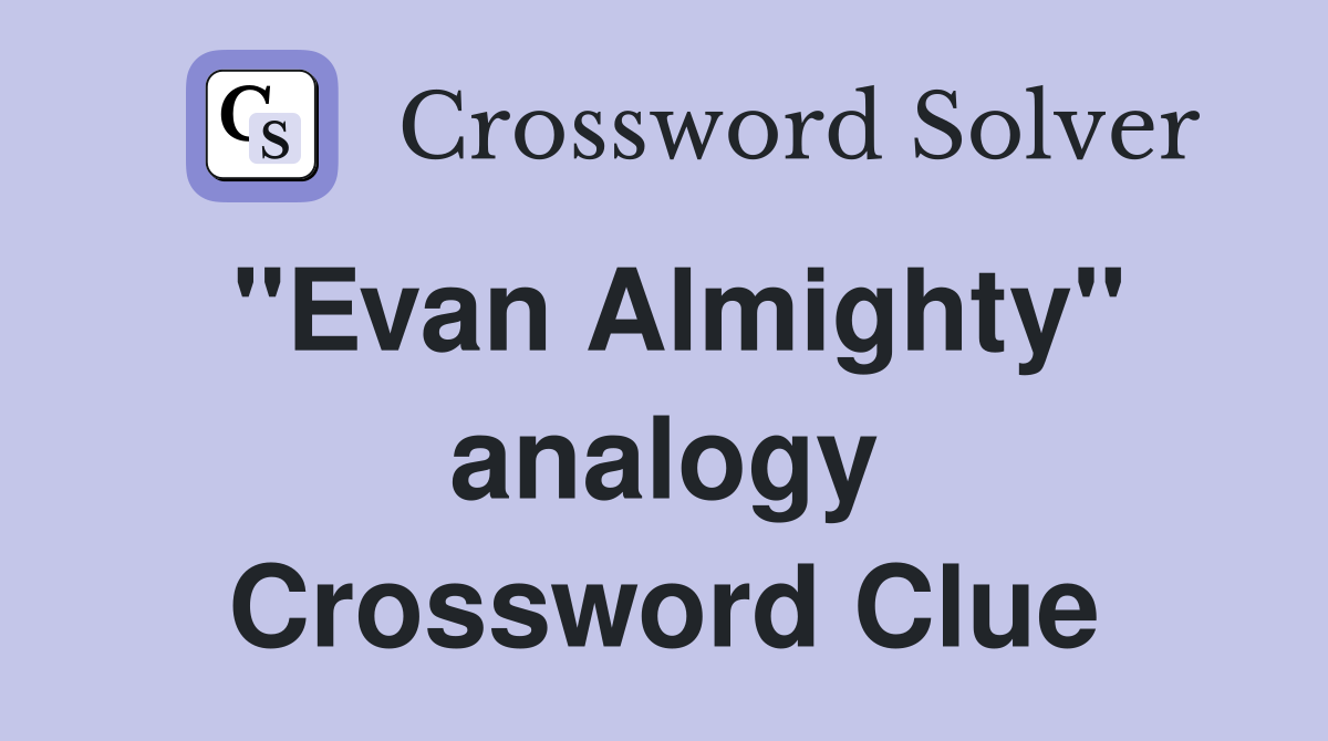 "Evan Almighty" analogy Crossword Clue