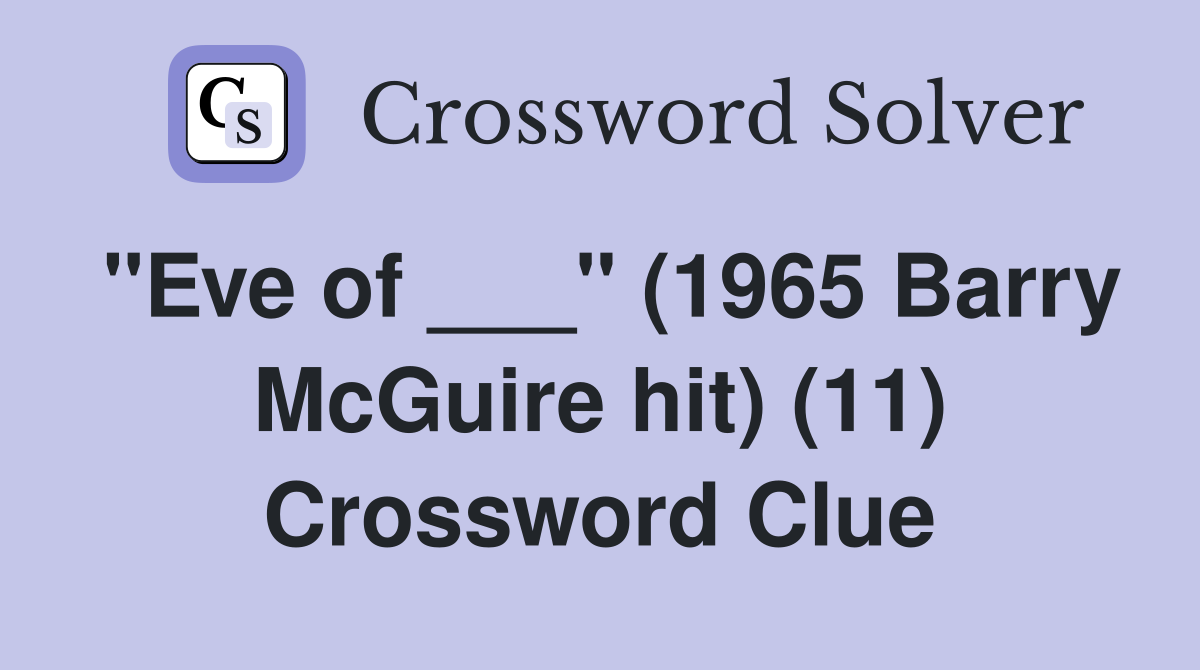 "Eve of ___" (1965 Barry McGuire hit) (11) Crossword Clue