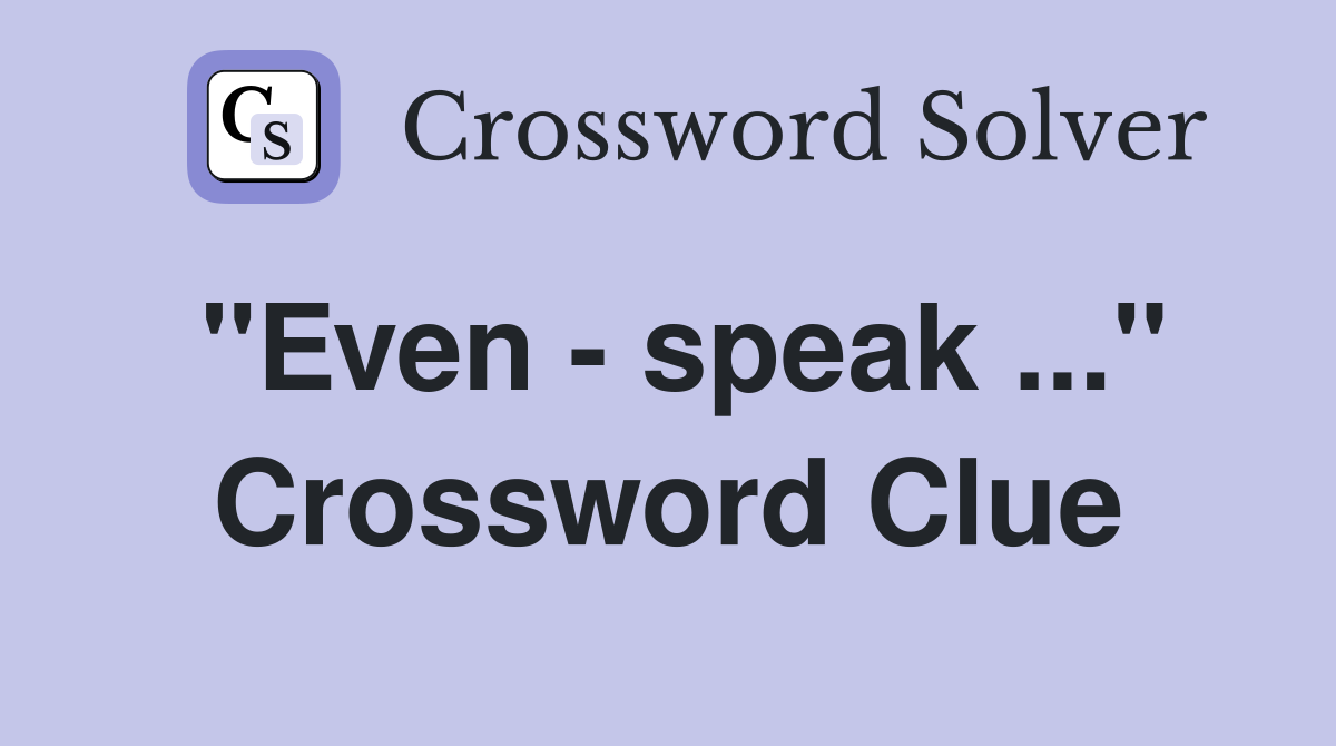 "Even - speak ..." Crossword Clue