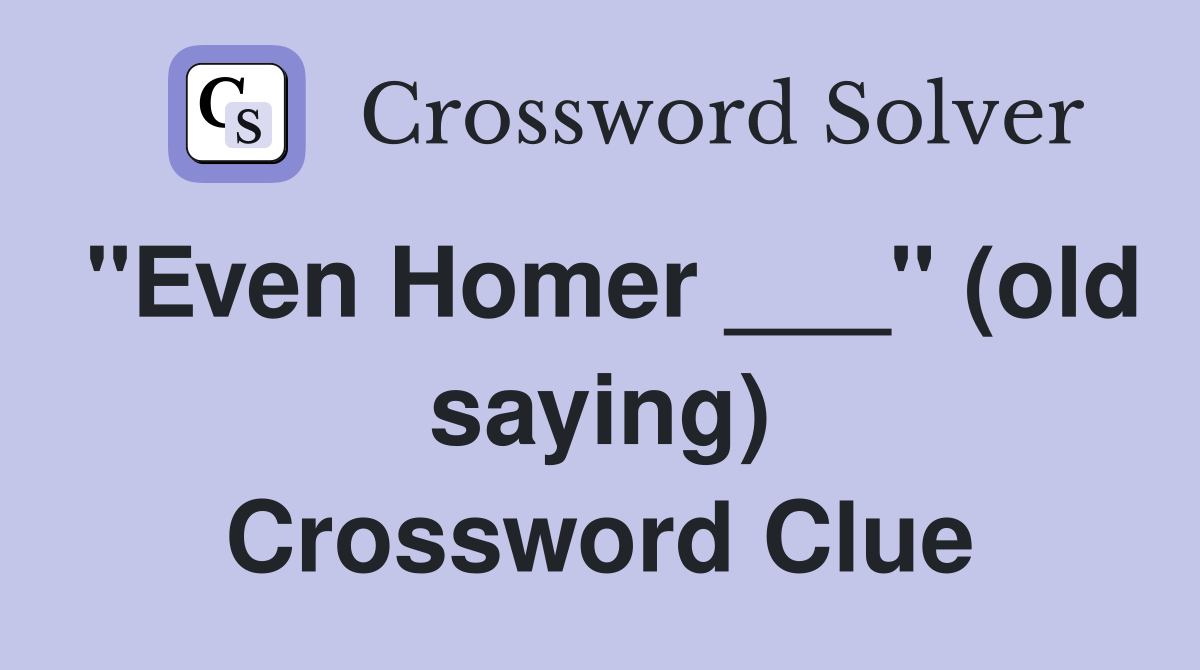 "Even Homer ___" (old saying) Crossword Clue