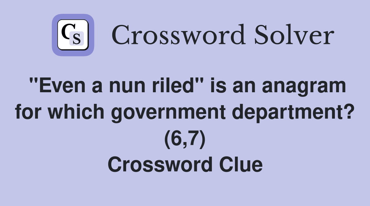 "Even a nun riled" is an anagram for which government department? (6,7) Crossword Clue