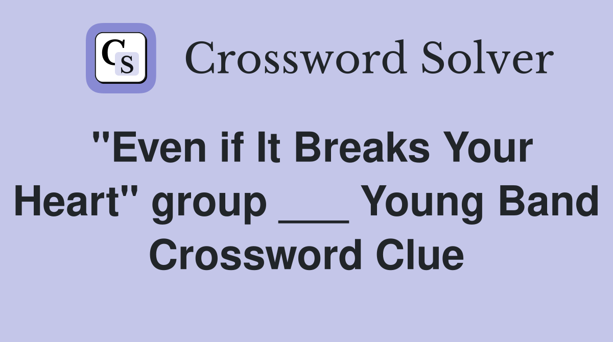 "Even if It Breaks Your Heart" group ___ Young Band Crossword Clue