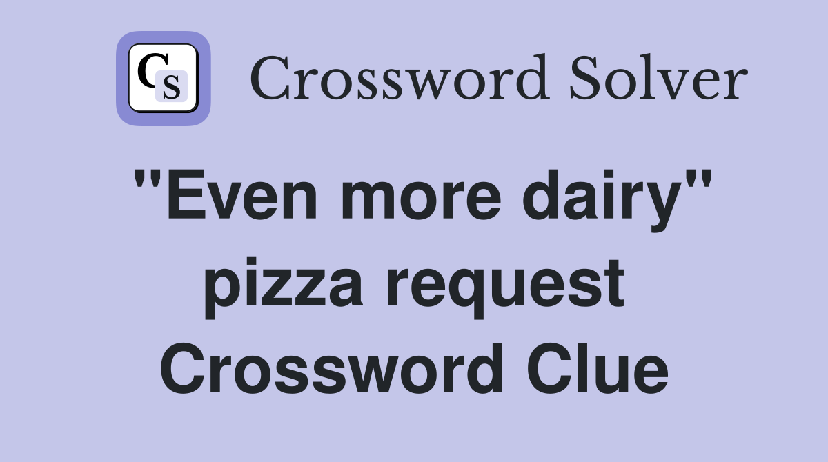 "Even more dairy" pizza request Crossword Clue