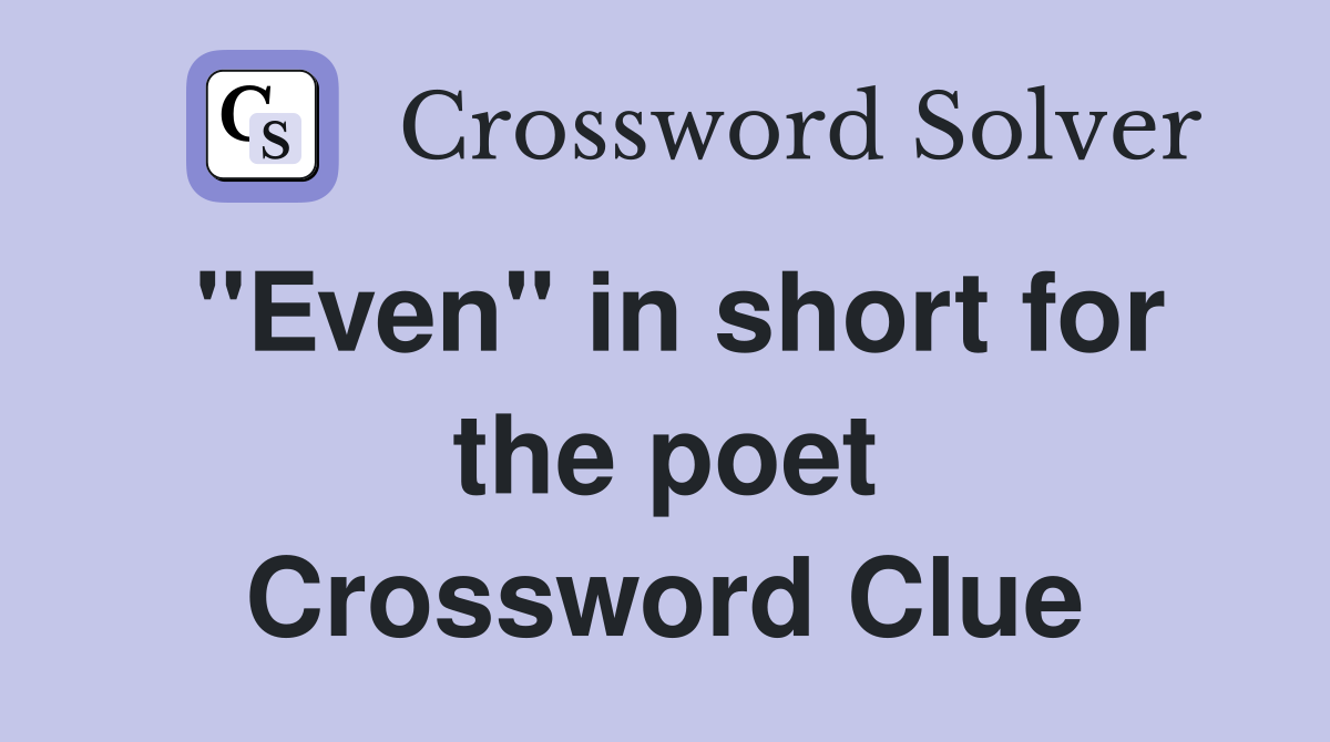 "Even" in short for the poet Crossword Clue