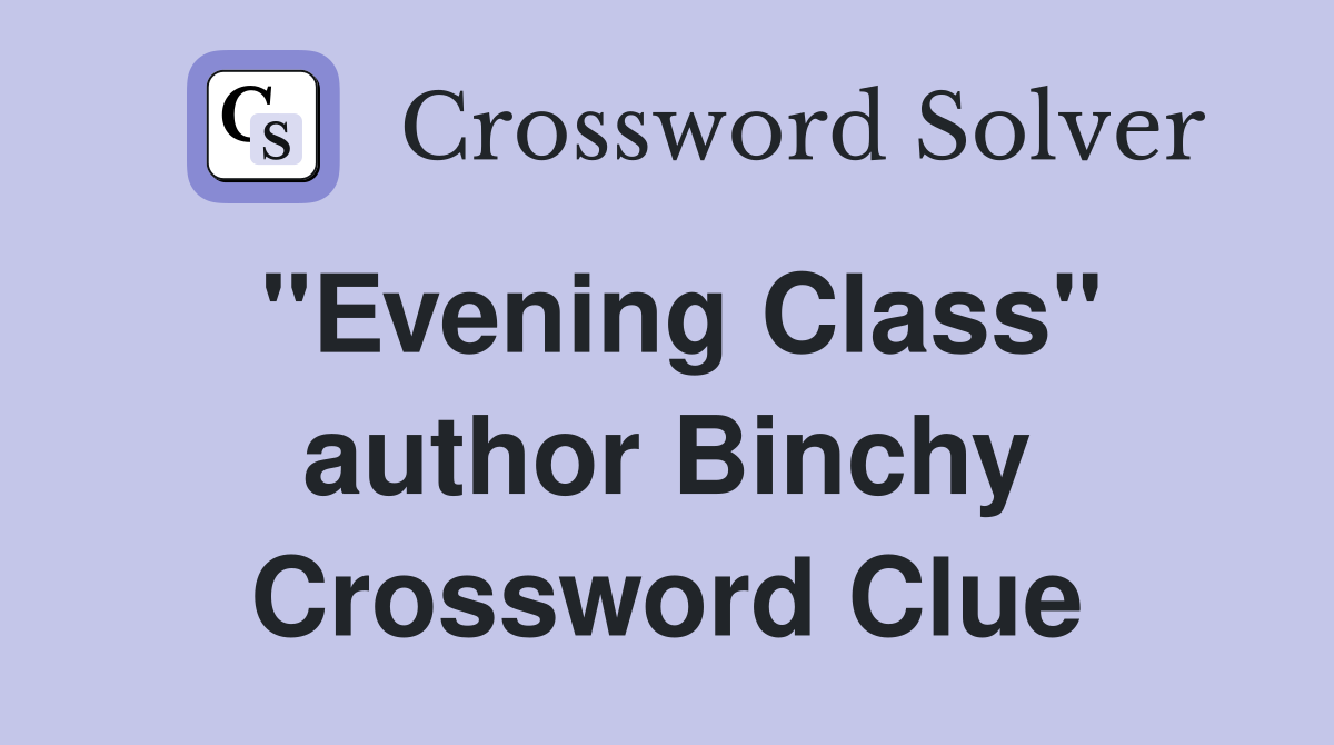 "Evening Class" author Binchy Crossword Clue