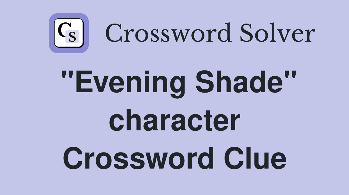 "Evening Shade" character Crossword Clue