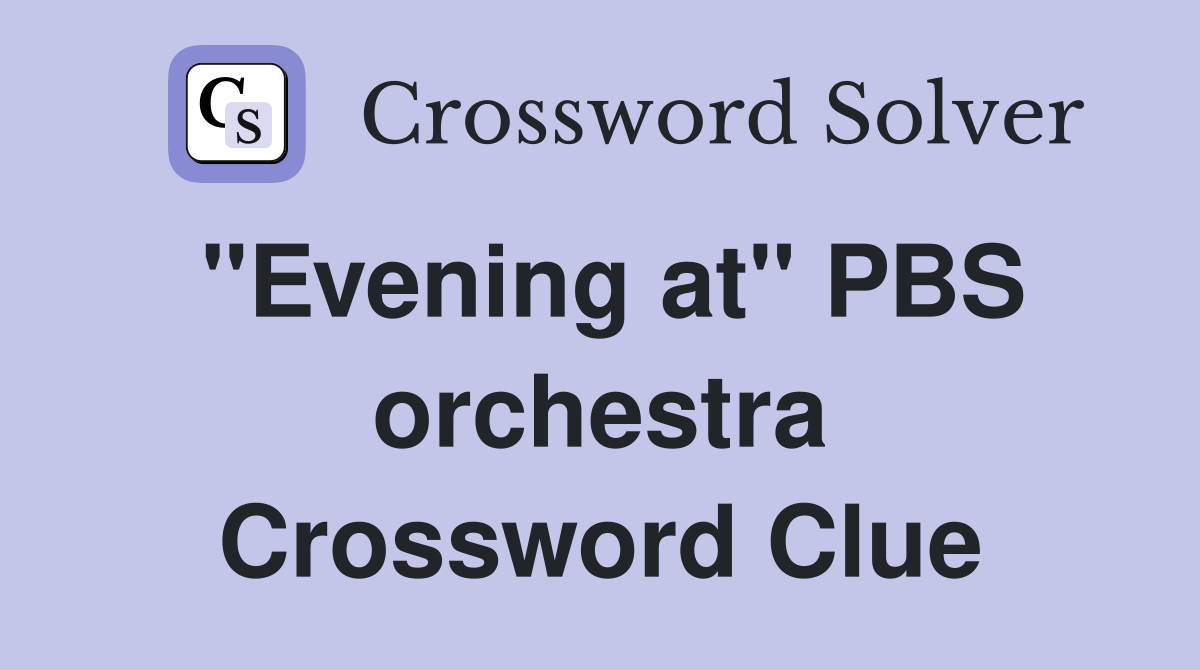 "Evening at" PBS orchestra Crossword Clue