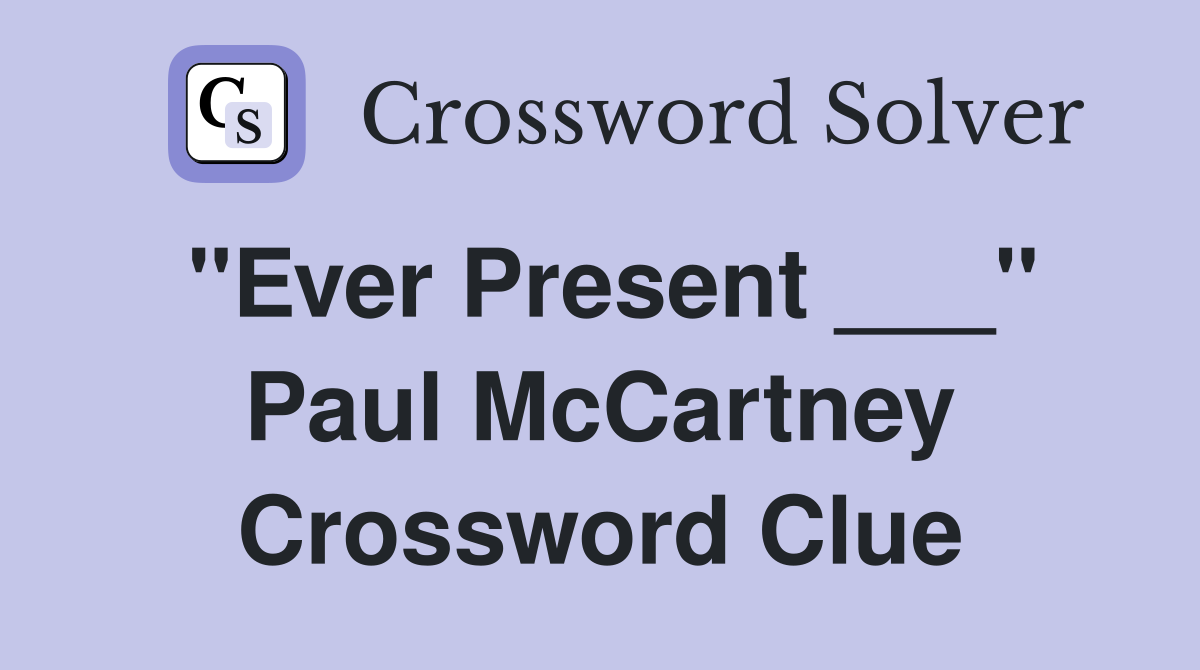 "Ever Present ___" Paul McCartney Crossword Clue