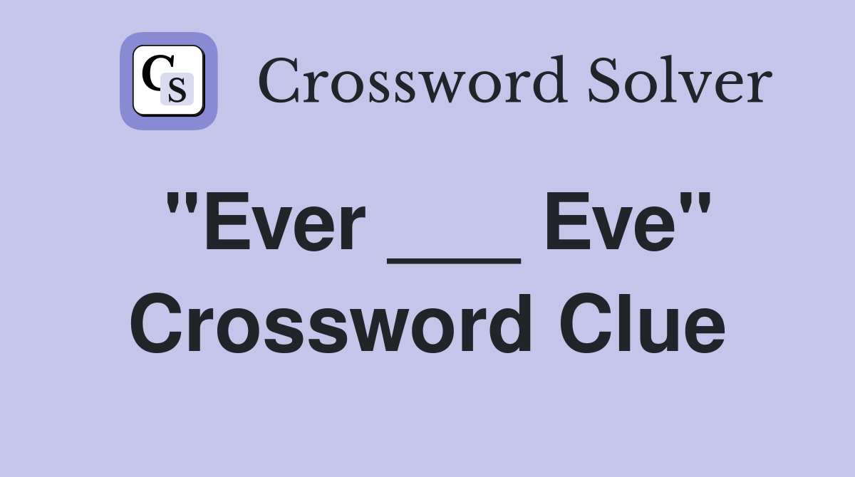 "Ever ___ Eve" Crossword Clue