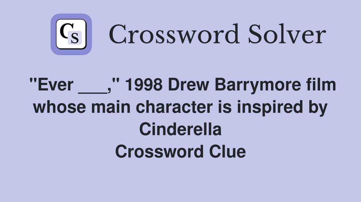 "Ever ___," 1998 Drew Barrymore film whose main character is inspired by Cinderella Crossword Clue