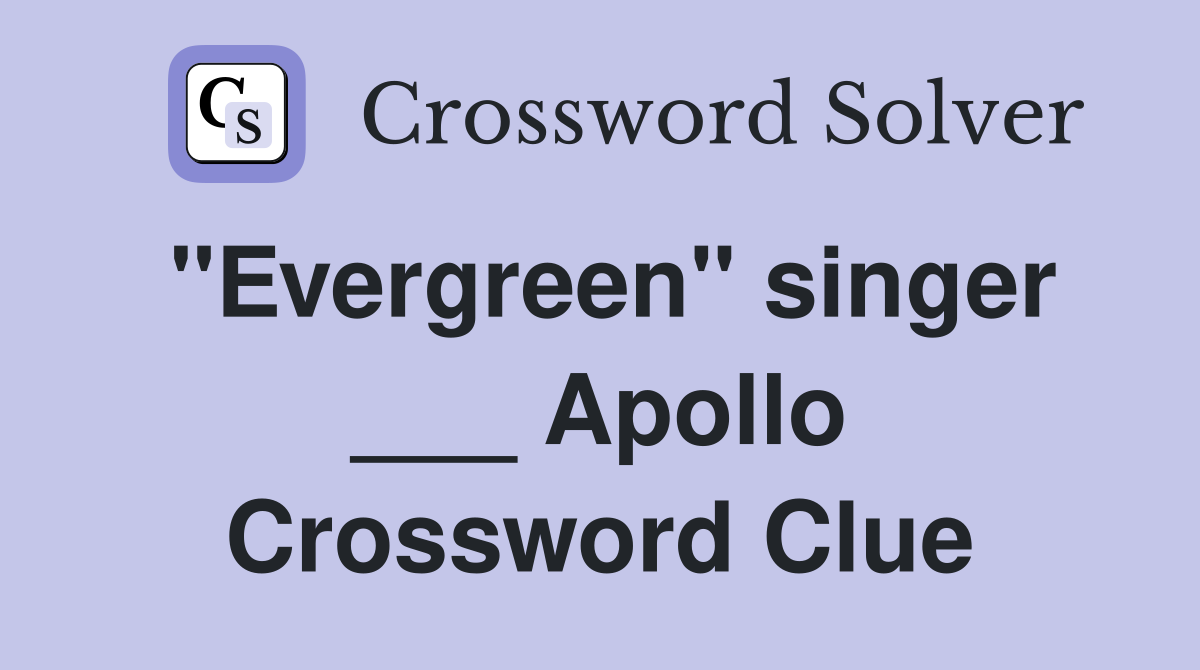 "Evergreen" singer ___ Apollo Crossword Clue