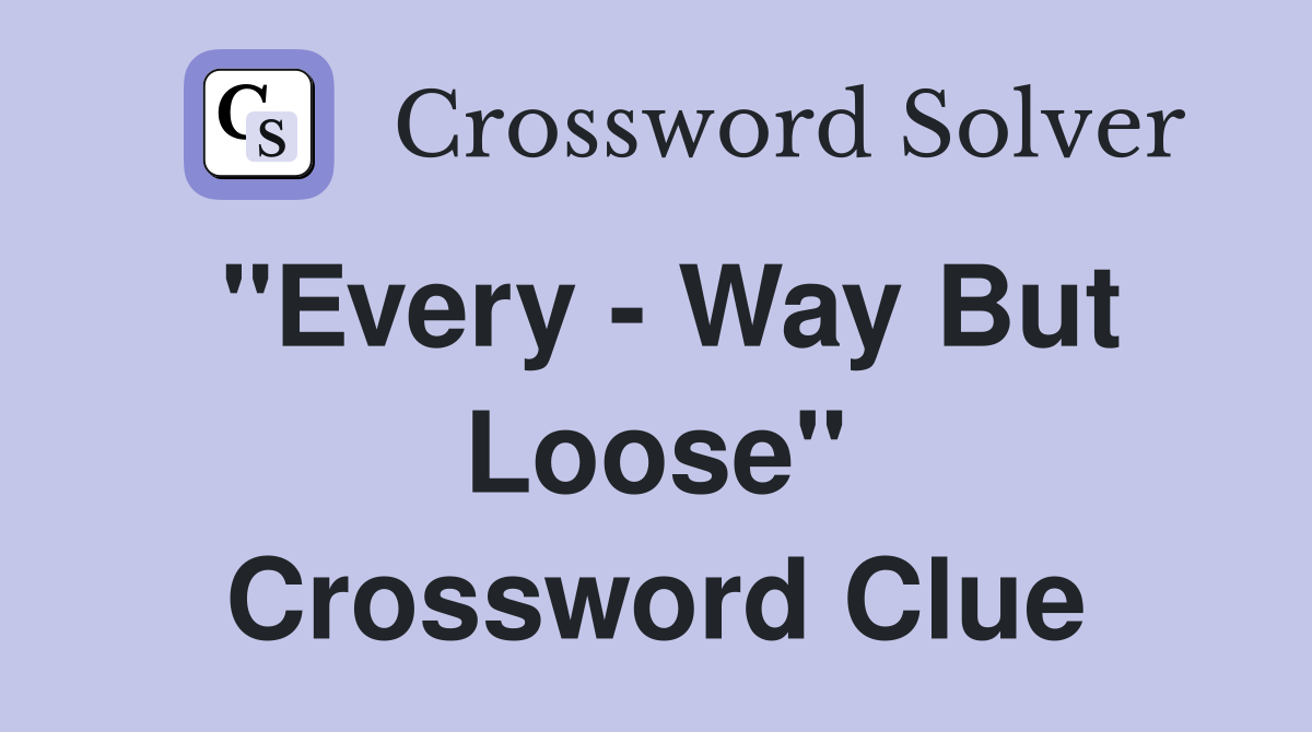 "Every - Way But Loose" Crossword Clue