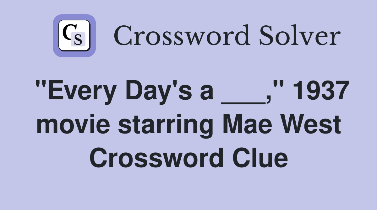 "Every Day's a ___," 1937 movie starring Mae West Crossword Clue