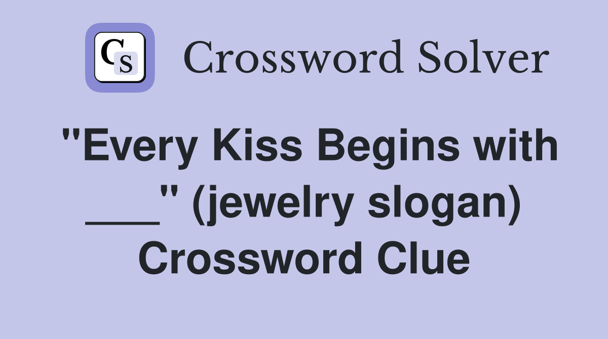 "Every Kiss Begins with ___" (jewelry slogan) Crossword Clue