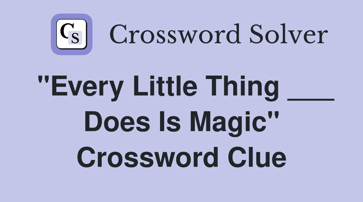 "Every Little Thing ___ Does Is Magic" Crossword Clue