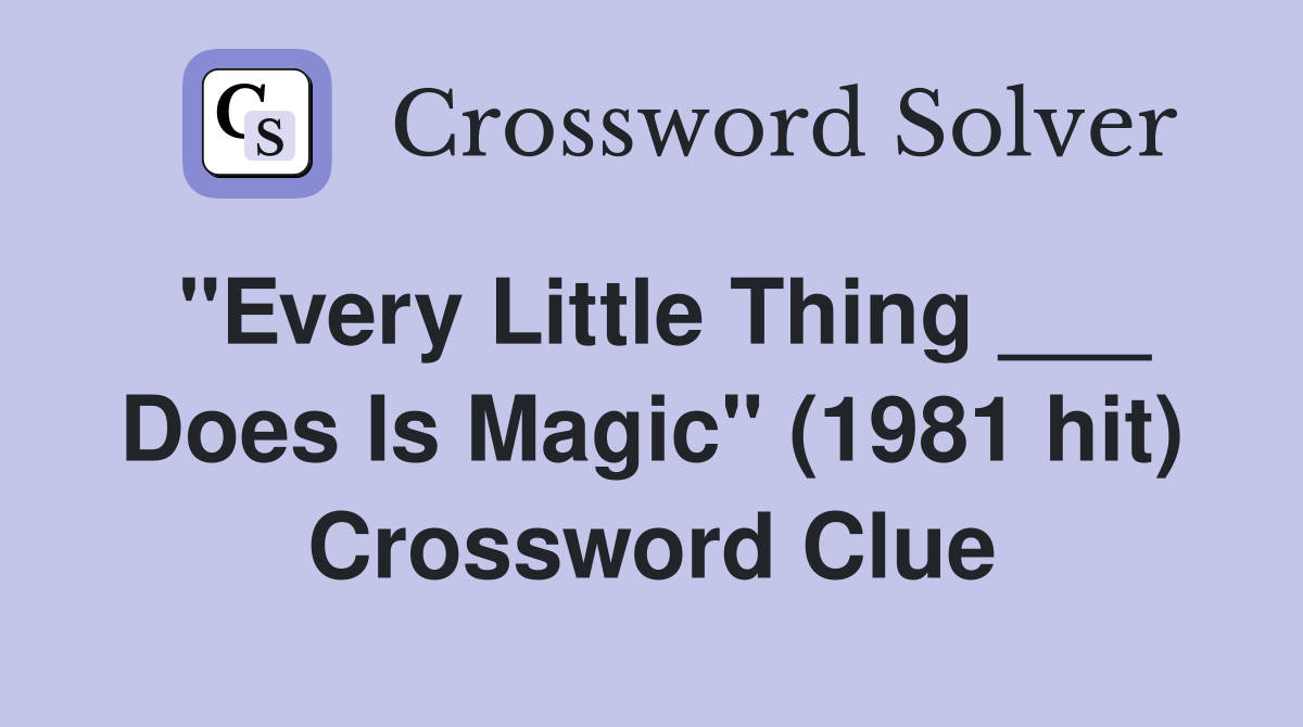"Every Little Thing ___ Does Is Magic" (1981 hit) Crossword Clue