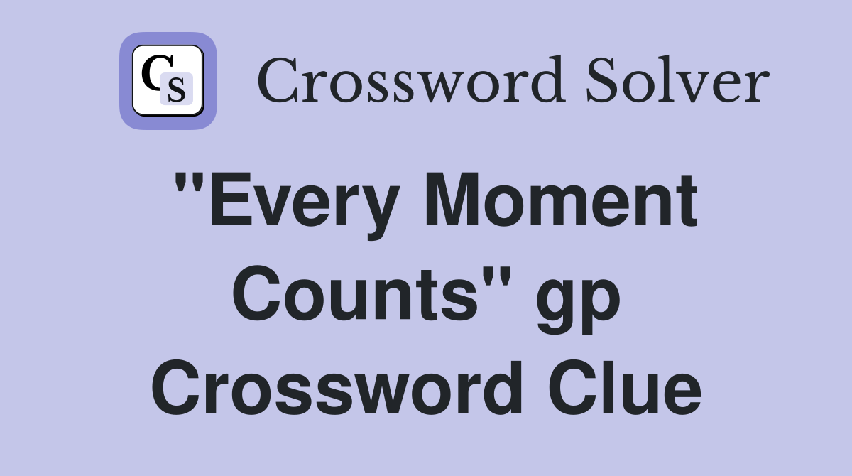 "Every Moment Counts" gp Crossword Clue