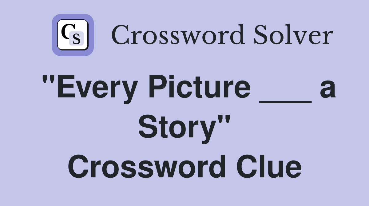 "Every Picture ___ a Story" Crossword Clue