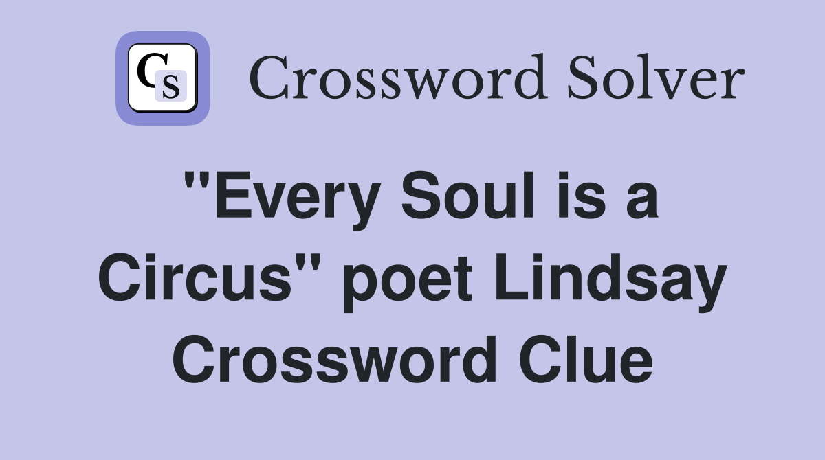 "Every Soul is a Circus" poet Lindsay Crossword Clue