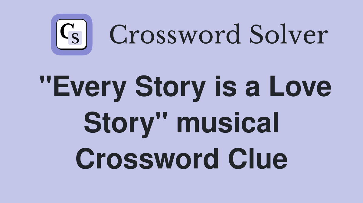 "Every Story is a Love Story" musical Crossword Clue